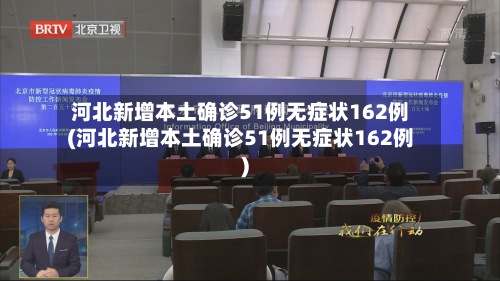河北新增本土确诊51例无症状162例(河北新增本土确诊51例无症状162例)