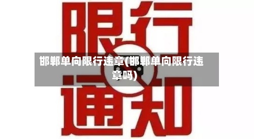 邯郸单向限行违章(邯郸单向限行违章吗)-第2张图片