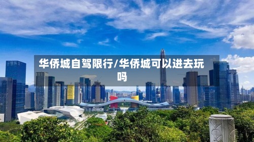 华侨城自驾限行/华侨城可以进去玩吗