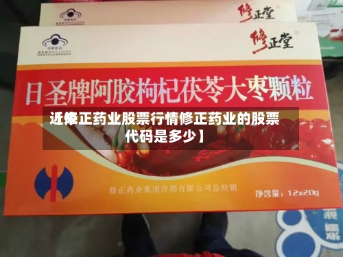 近来【修正药业股票行情修正药业的股票代码是多少】-第2张图片