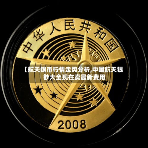 【航天银币行情走势分析,中国航天银钞大全现在卖最新费用】-第2张图片