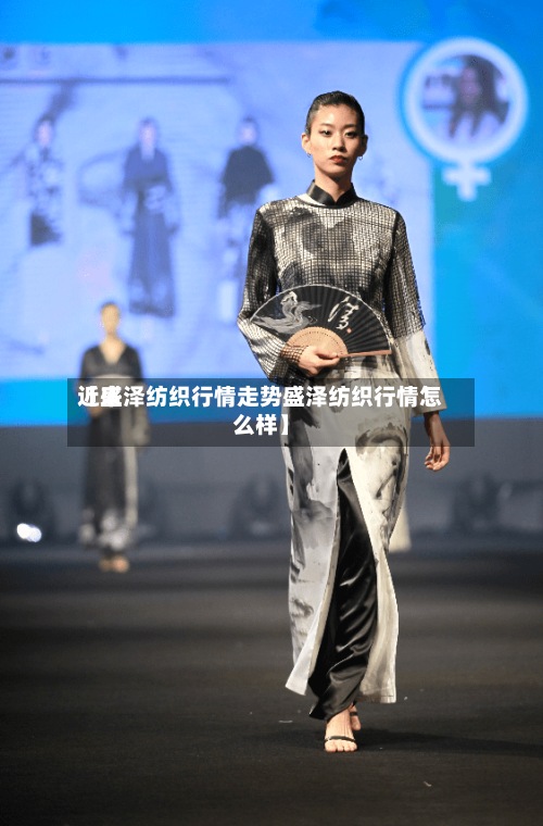 近来【盛泽纺织行情走势盛泽纺织行情怎么样】-第2张图片