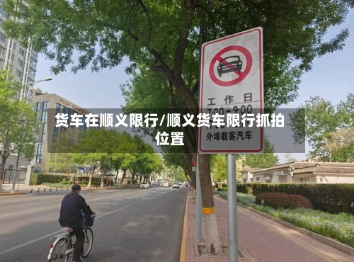 货车在顺义限行/顺义货车限行抓拍位置-第2张图片