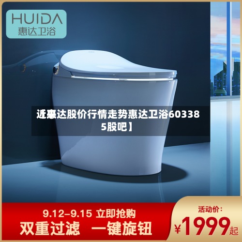 近来【惠达股价行情走势惠达卫浴603385股吧】