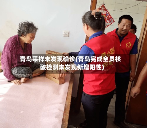 青岛采样未发现确诊(青岛完成全员核酸检测未发现新增阳性)-第2张图片
