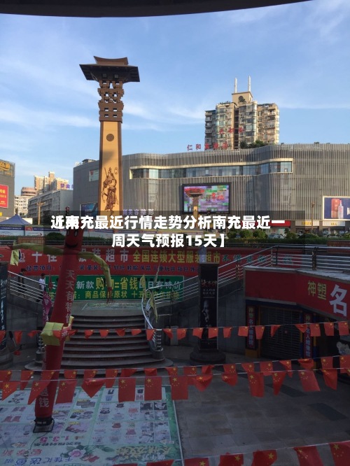 近来【南充最近行情走势分析南充最近一周天气预报15天】-第2张图片