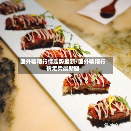 国外糯稻行情走势最新/国外糯稻行情走势最新图