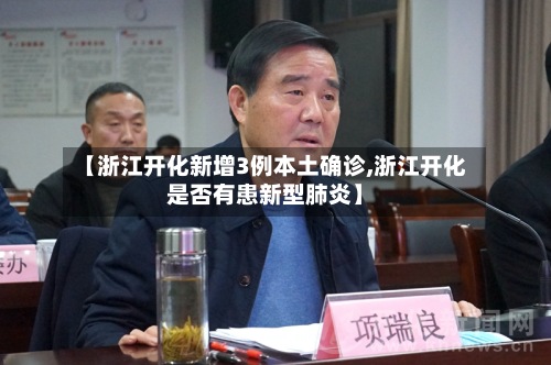 【浙江开化新增3例本土确诊,浙江开化是否有患新型肺炎】-第2张图片