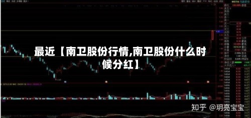 最近【南卫股份行情,南卫股份什么时候分红】