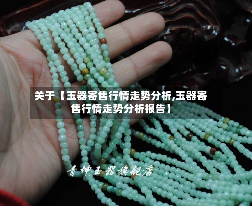 关于【玉器寄售行情走势分析,玉器寄售行情走势分析报告】