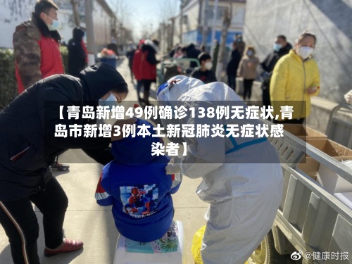 【青岛新增49例确诊138例无症状,青岛市新增3例本土新冠肺炎无症状感染者】