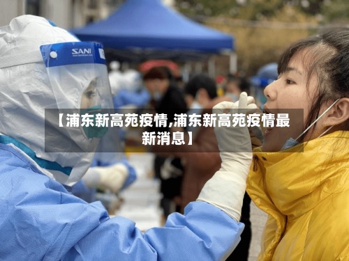 【浦东新高苑疫情,浦东新高苑疫情最新消息】