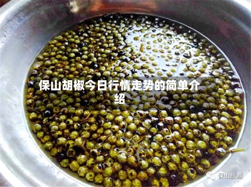 保山胡椒今日行情走势的简单介绍-第3张图片