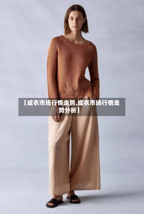 【成衣市场行情走势,成衣市场行情走势分析】