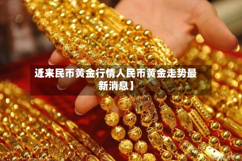 近来【人民币黄金行情人民币黄金走势最新消息】