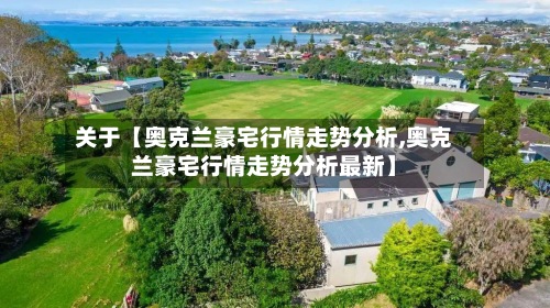 关于【奥克兰豪宅行情走势分析,奥克兰豪宅行情走势分析最新】