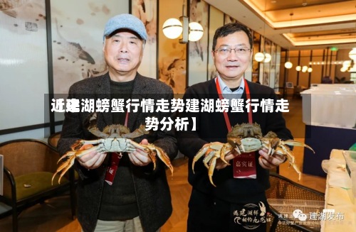 近来【建湖螃蟹行情走势建湖螃蟹行情走势分析】
