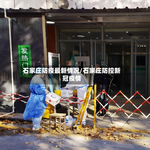 石家庄防疫最新情况/石家庄防控新冠疫情