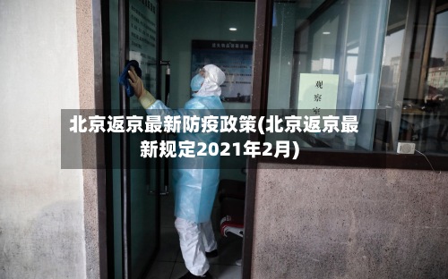 北京返京最新防疫政策(北京返京最新规定2021年2月)-第2张图片