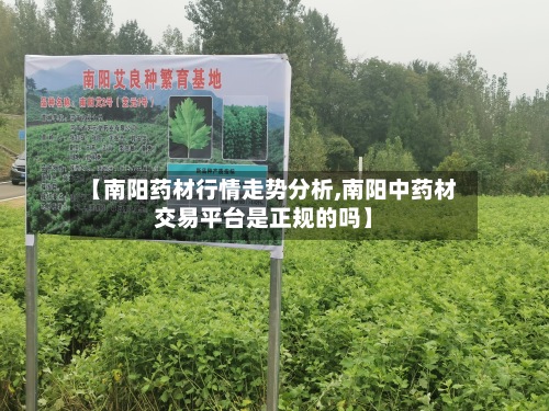 【南阳药材行情走势分析,南阳中药材交易平台是正规的吗】-第2张图片