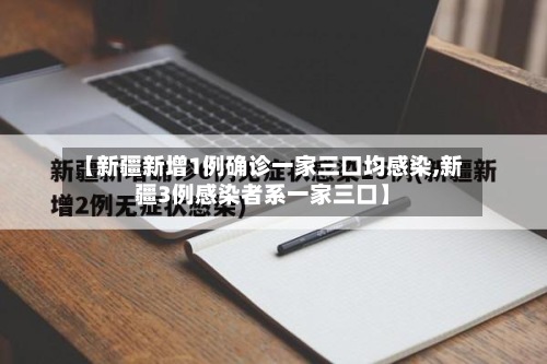 【新疆新增1例确诊一家三口均感染,新疆3例感染者系一家三口】-第2张图片