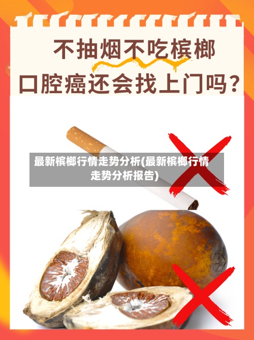 最新槟榔行情走势分析(最新槟榔行情走势分析报告)
