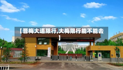 【晋梅大道限行,大梅限行能不能去】