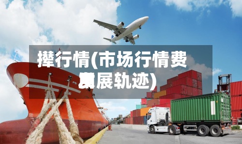 撵行情(市场行情费用发展轨迹)-第2张图片