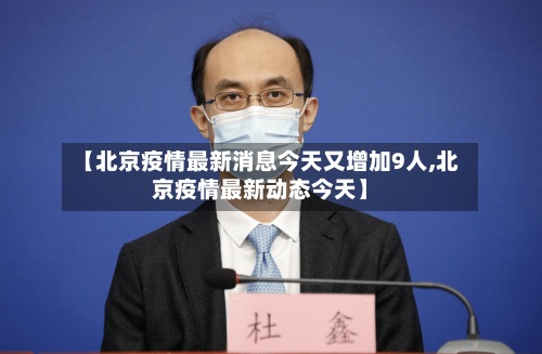 【北京疫情最新消息今天又增加9人,北京疫情最新动态今天】