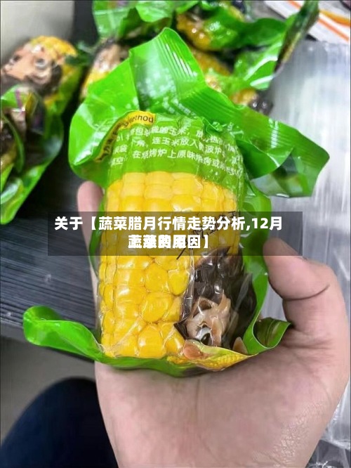 关于【蔬菜腊月行情走势分析,12月蔬菜费用上涨的原因】-第2张图片