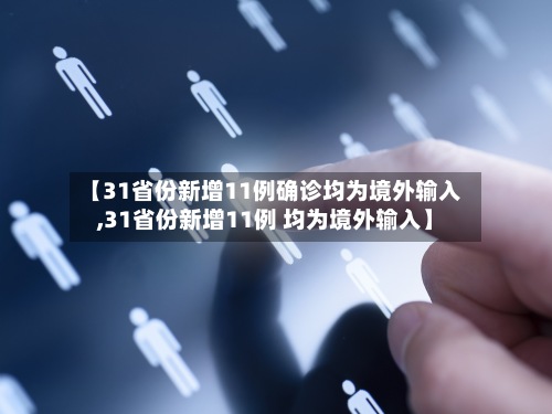 【31省份新增11例确诊均为境外输入,31省份新增11例 均为境外输入】