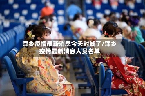 萍乡疫情最新消息今天封城了/萍乡疫情最新消息人员名单-第2张图片