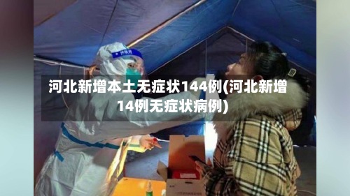 河北新增本土无症状144例(河北新增14例无症状病例)-第2张图片