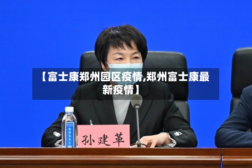 【富士康郑州园区疫情,郑州富士康最新疫情】