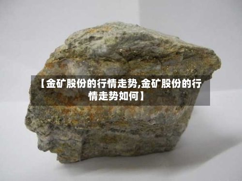 【金矿股份的行情走势,金矿股份的行情走势如何】-第3张图片