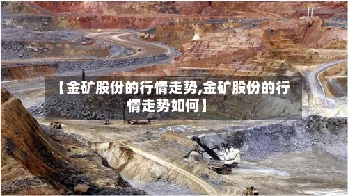 【金矿股份的行情走势,金矿股份的行情走势如何】-第2张图片