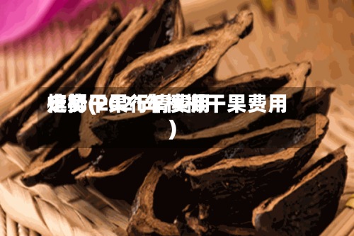 槟榔干果行情费用
走势(2021年槟榔干果费用
)-第3张图片