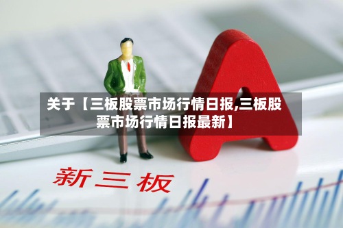 关于【三板股票市场行情日报,三板股票市场行情日报最新】-第2张图片