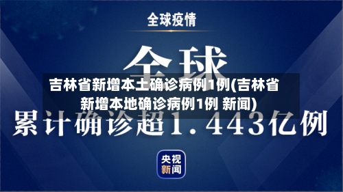 吉林省新增本土确诊病例1例(吉林省新增本地确诊病例1例 新闻)