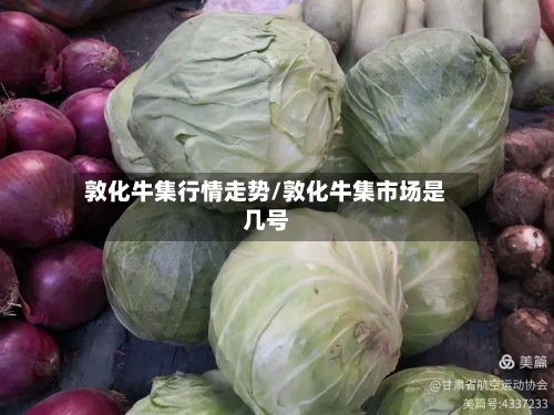 敦化牛集行情走势/敦化牛集市场是几号-第3张图片