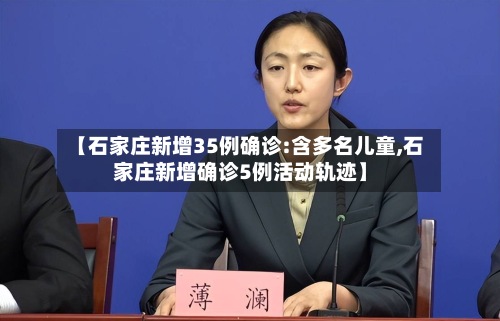 【石家庄新增35例确诊:含多名儿童,石家庄新增确诊5例活动轨迹】-第3张图片