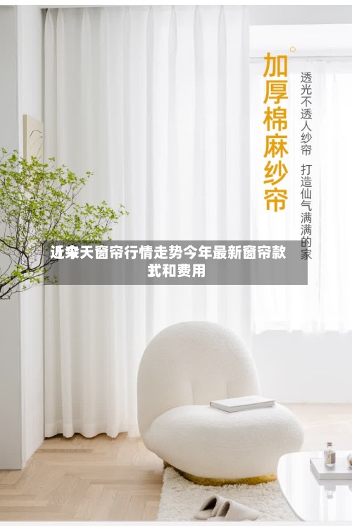 近来【今天窗帘行情走势今年最新窗帘款式和费用】