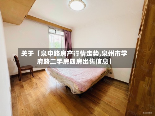 关于【泉中路房产行情走势,泉州市学府路二手房四房出售信息】