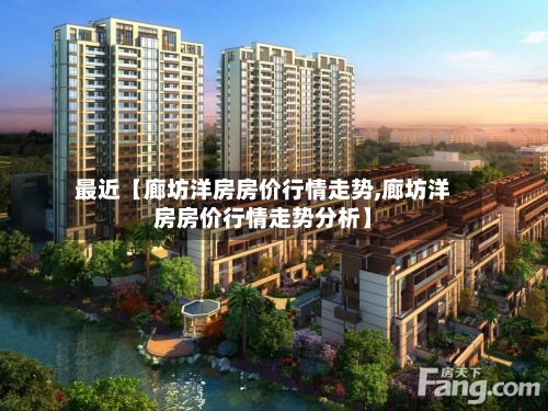 最近【廊坊洋房房价行情走势,廊坊洋房房价行情走势分析】-第2张图片