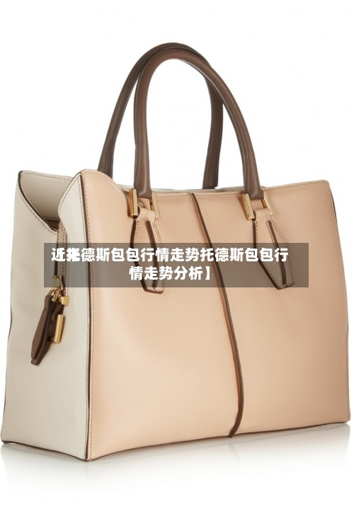 近来【托德斯包包行情走势托德斯包包行情走势分析】-第2张图片