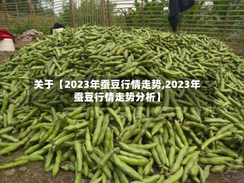 关于【2023年蚕豆行情走势,2023年蚕豆行情走势分析】-第3张图片