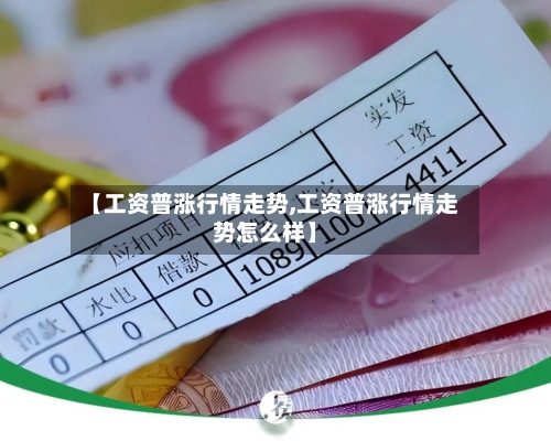 【工资普涨行情走势,工资普涨行情走势怎么样】