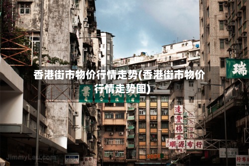 香港街市物价行情走势(香港街市物价行情走势图)-第2张图片
