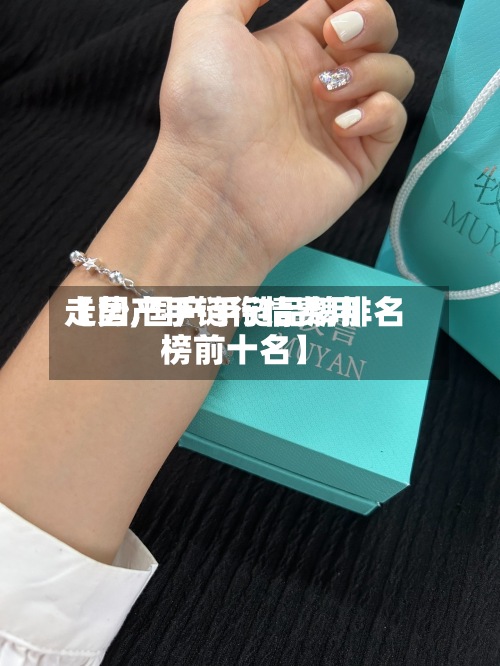 【国产手链行情费用走势,国产手链品牌排名榜前十名】