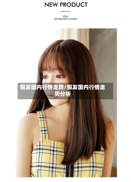 假发国内行情走势/假发国内行情走势分析